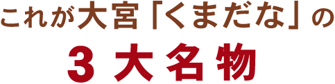 これが大宮「くまだな」の3大名物