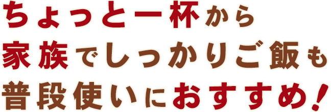 ちょっと一杯から家族でしっかりご飯も普段使いにおすすめ！