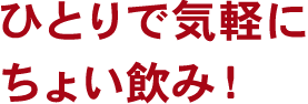 ひとりで気軽にちょい飲み！