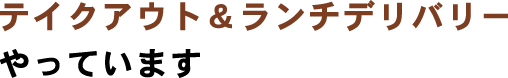 テイクアウト＆ランチデリバリーやっています